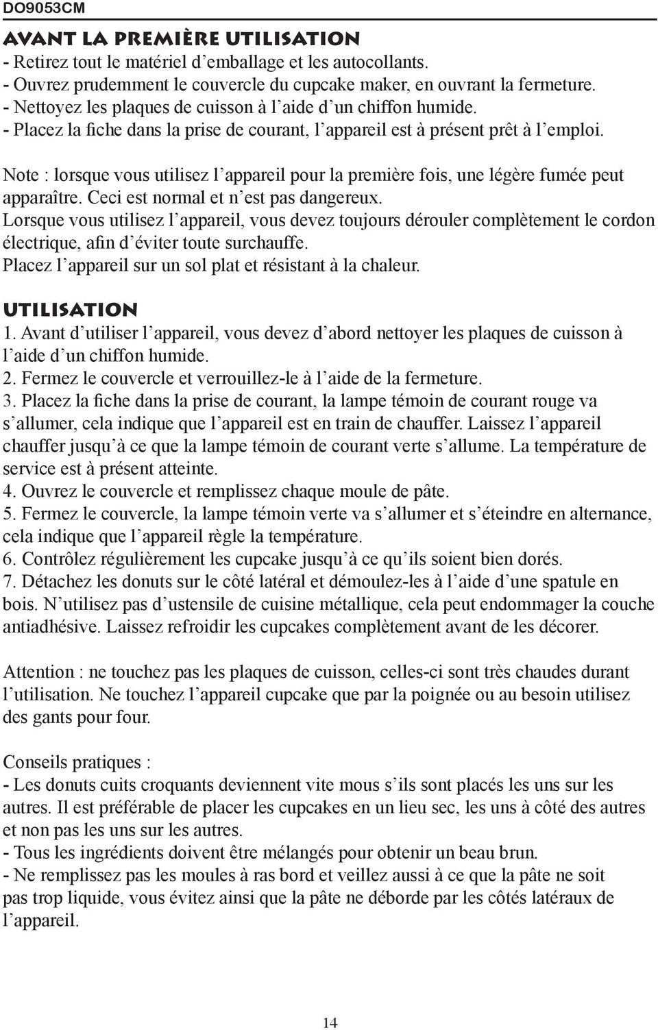 Note : lorsque vous utilisez l appareil pour la première fois, une légère fumée peut apparaître. Ceci est normal et n est pas dangereux.