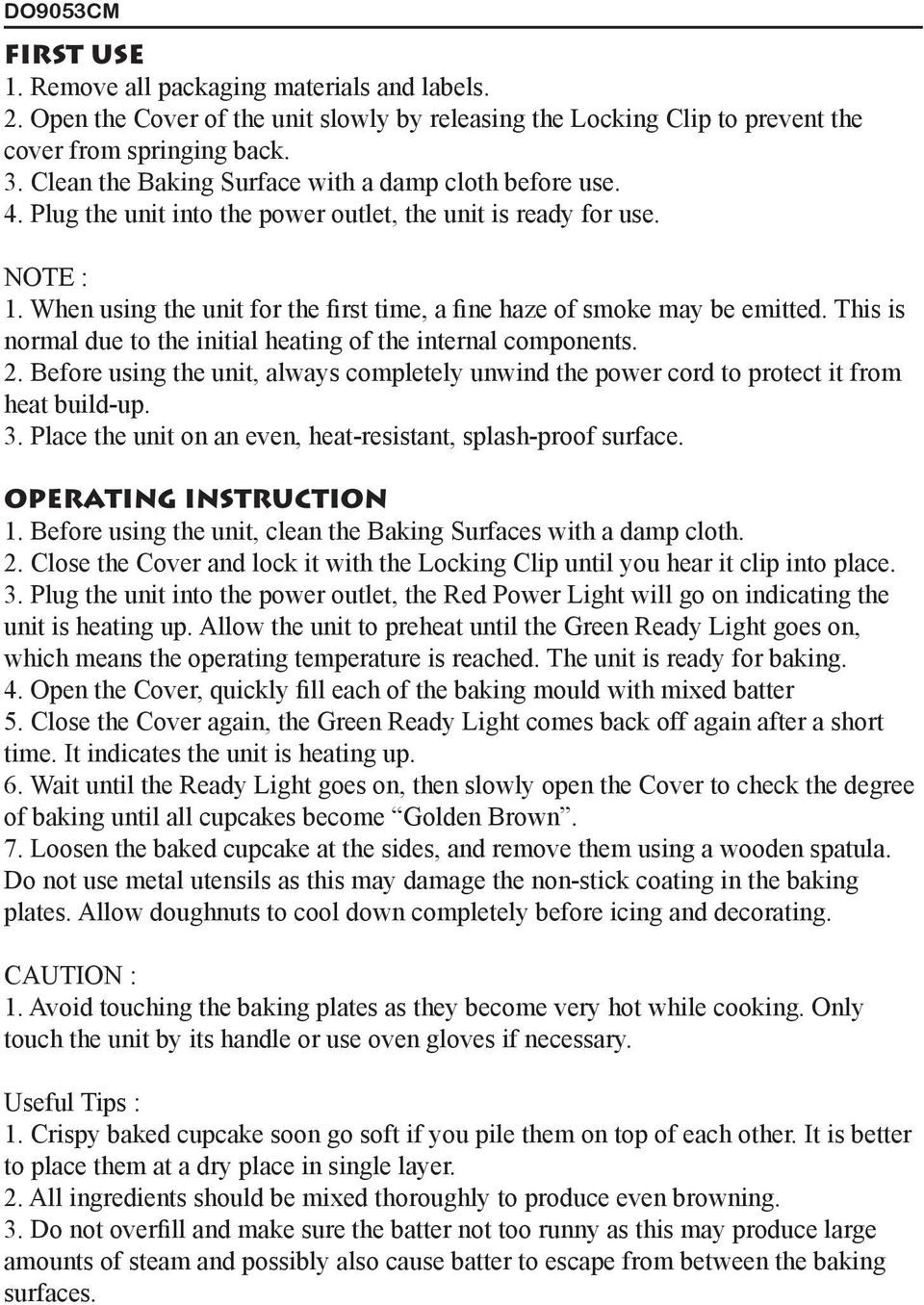 When using the unit for the first time, a fine haze of smoke may be emitted. This is normal due to the initial heating of the internal components. 2.