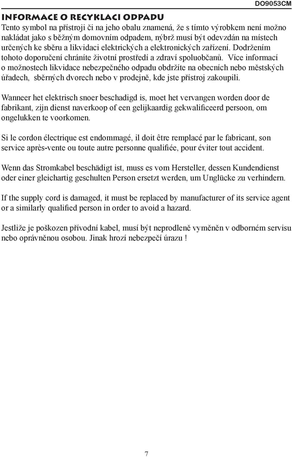 Více informací o možnostech likvidace nebezpečného odpadu obdržíte na obecních nebo městských úřadech, sběrných dvorech nebo v prodejně, kde jste přístroj zakoupili.