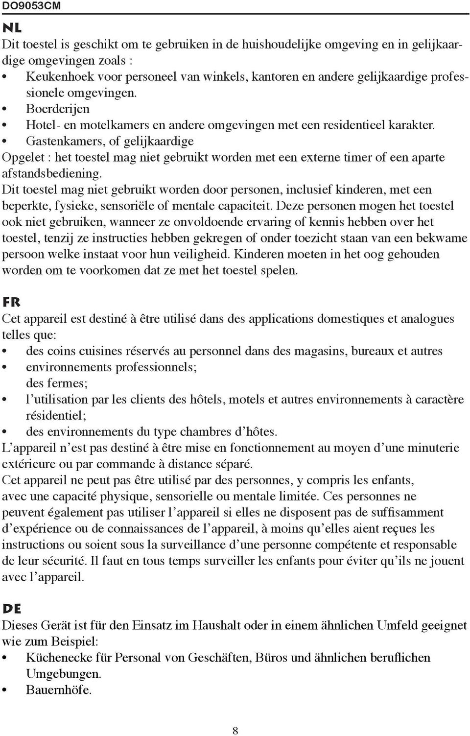 Gastenkamers, of gelijkaardige Opgelet : het toestel mag niet gebruikt worden met een externe timer of een aparte afstandsbediening.