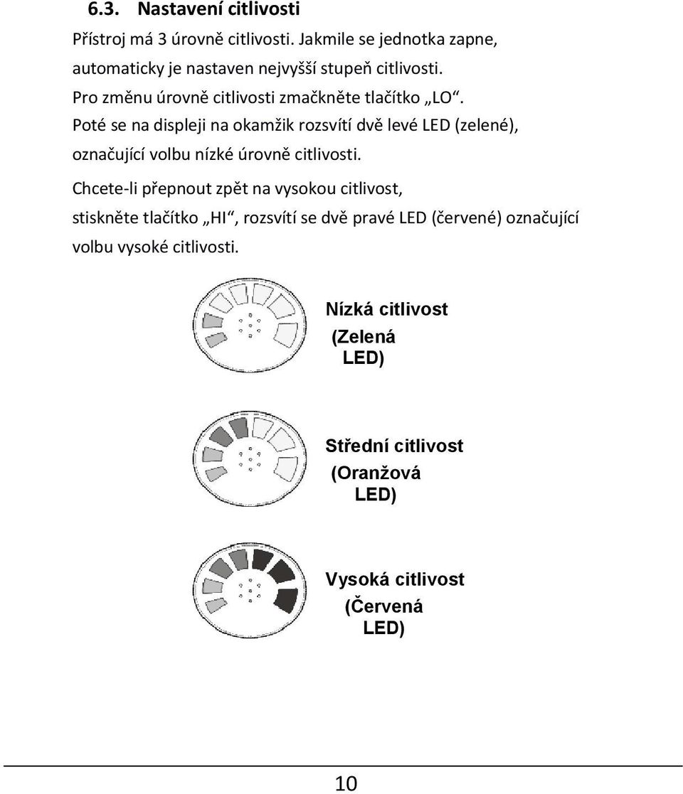 Poté se na displeji na okamžik rozsvítí dvě levé LED (zelené), označující volbu nízké úrovně citlivosti.