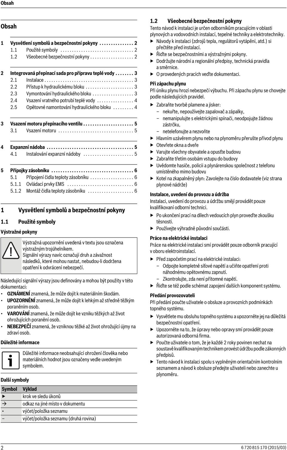 ................. 3. Vsazení vratného potrubí teplé vody.................5 Opětovné namontování hydraulického bloku......... 3 Vsazení motoru přepínacího ventilu...................... 5 3.