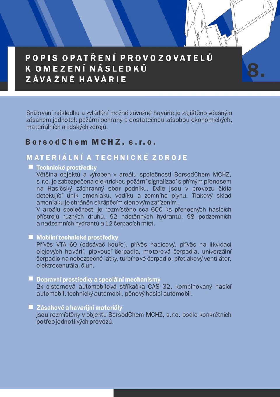 r.o. je zabezpeèena elektrickou požární signalizací s pøímým pøenosem na Hasièský záchranný sbor podniku. Dále jsou v provozu èidla detekující únik amoniaku, vodíku a zemního plynu.