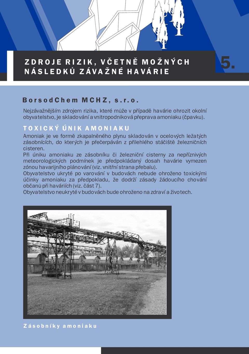 TOXICKÝ ÚNIK AMONIAKU Amoniak je ve formì zkapalnìného plynu skladován v ocelových ležatých zásobnících, do kterých je pøeèerpáván z pøilehlého stáèištì železnièních cisteren.