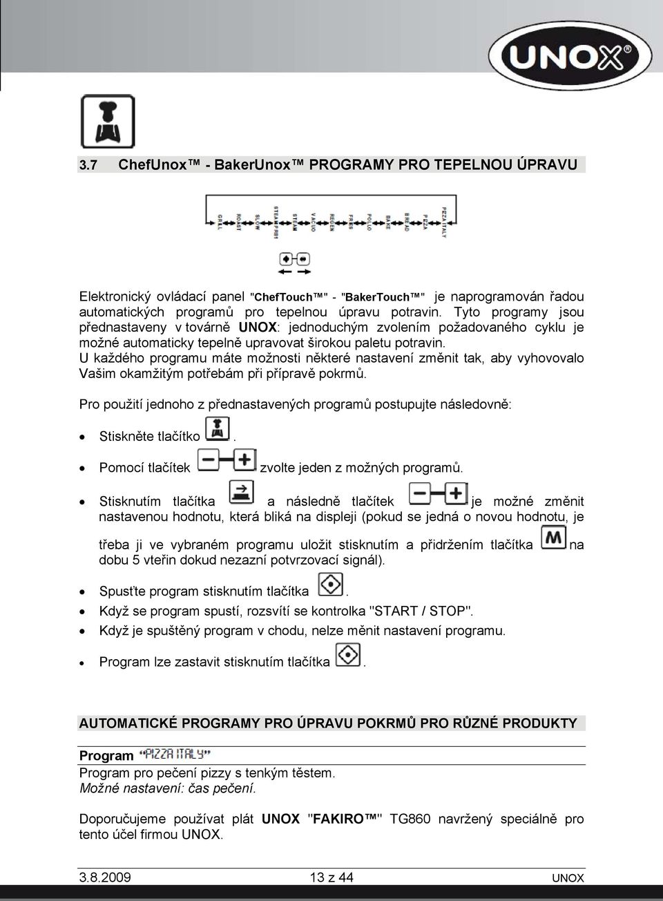 U každého programu máte možnosti některé nastavení změnit tak, aby vyhovovalo Vašim okamžitým potřebám při přípravě pokrmů.