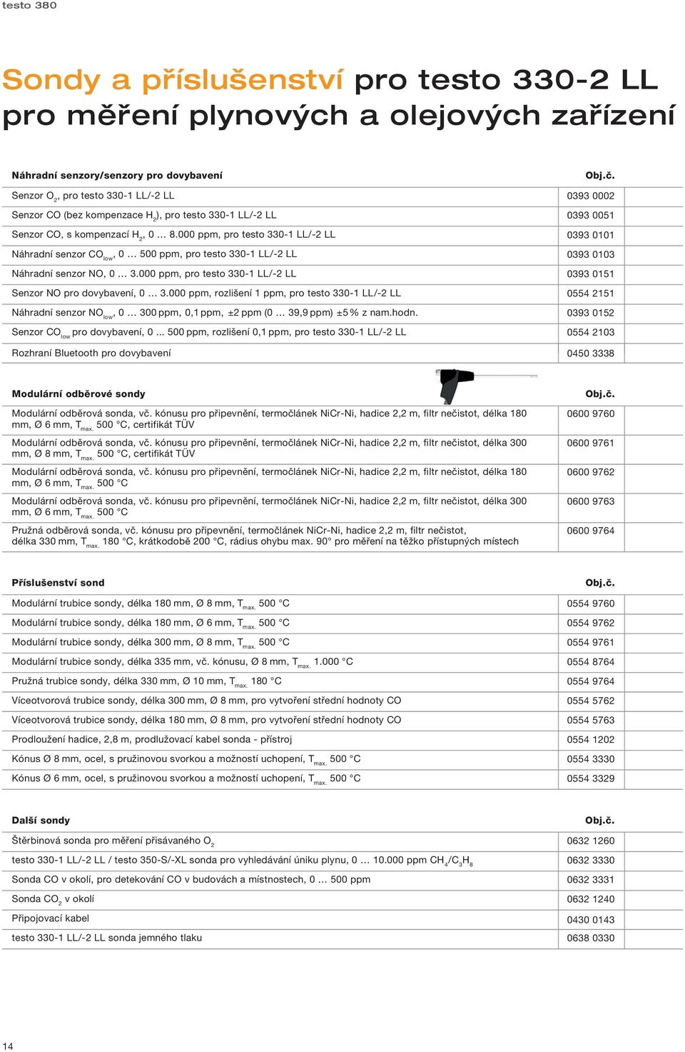 000 ppm, pro testo 330-1 LL/-2 LL Senzor NO pro dovybavení, 0 3.000 ppm, rozlišení 1 ppm, pro testo 330-1 LL/-2 LL Náhradní senzor NO low, 0 300 ppm, 0,1 ppm, ±2 ppm (0 39,9 ppm) ±5% z nam.hodn.