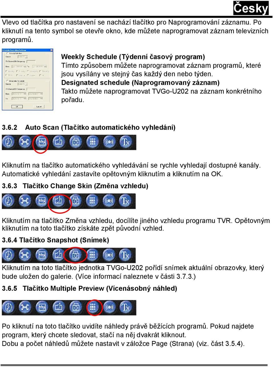 Designated schedule (Naprogramovaný záznam) Takto můžete naprogramovat TVGo-U202 na záznam konkrétního pořadu. 3.6.