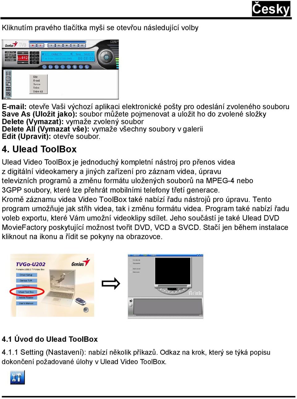 Ulead ToolBox Ulead Video ToolBox je jednoduchý kompletní nástroj pro přenos videa z digitální videokamery a jiných zařízení pro záznam videa, úpravu televizních programů a změnu formátu uložených