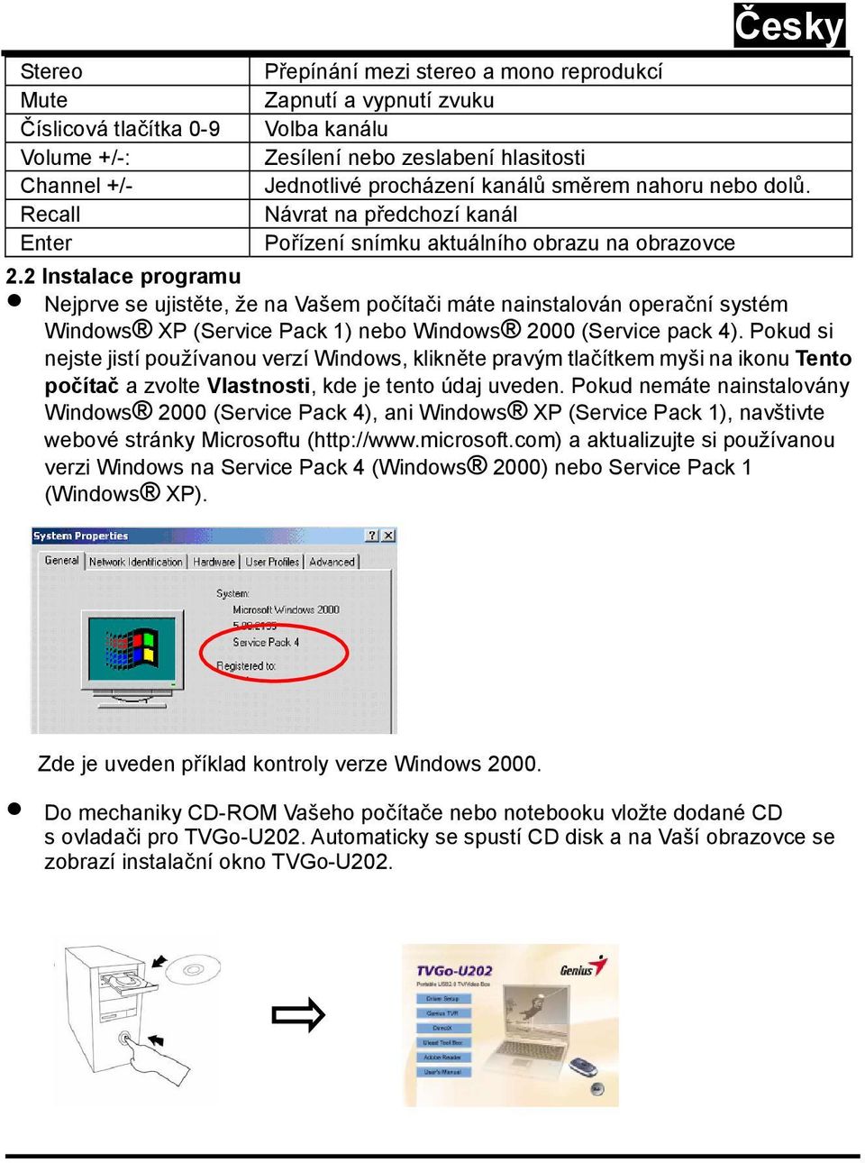 2 Instalace programu Nejprve se ujistěte, že na Vašem počítači máte nainstalován operační systém Windows XP (Service Pack 1) nebo Windows 2000 (Service pack 4).