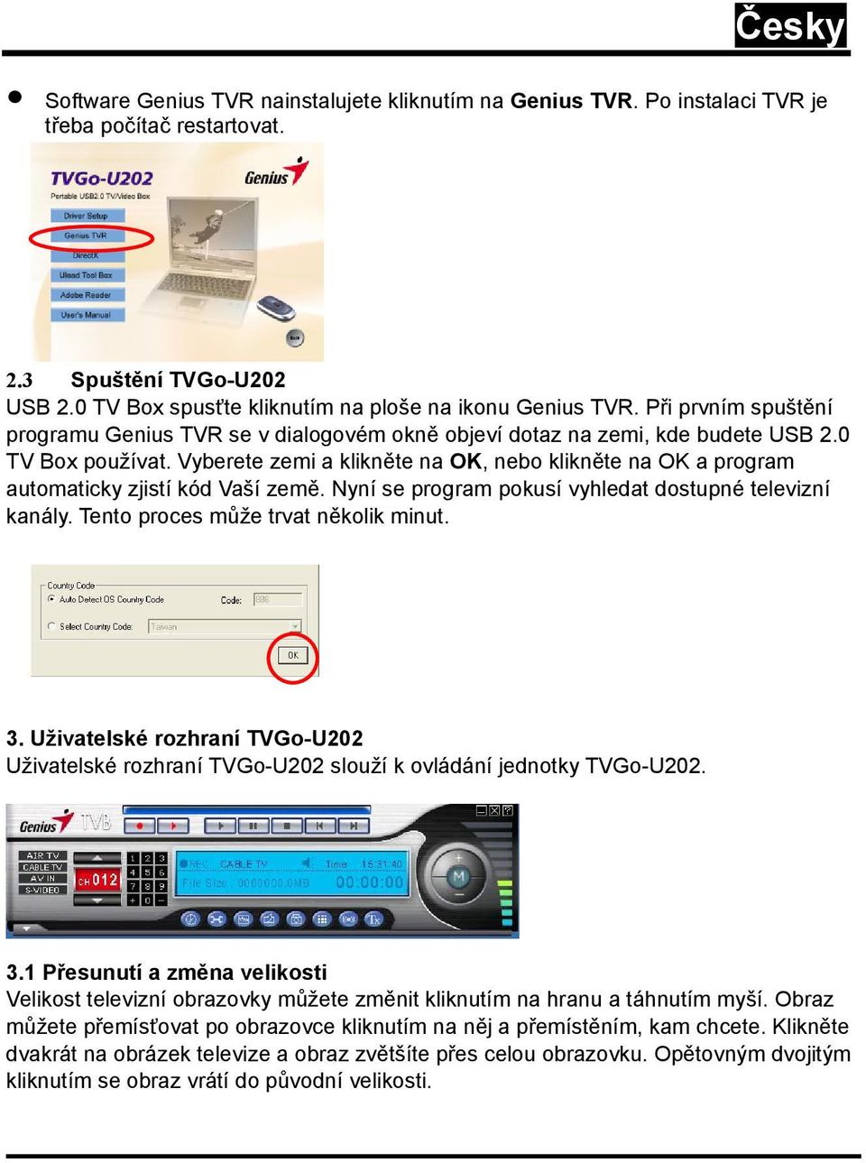 Vyberete zemi a klikněte na OK, nebo klikněte na OK a program automaticky zjistí kód Vaší země. Nyní se program pokusí vyhledat dostupné televizní kanály. Tento proces může trvat několik minut. 3.