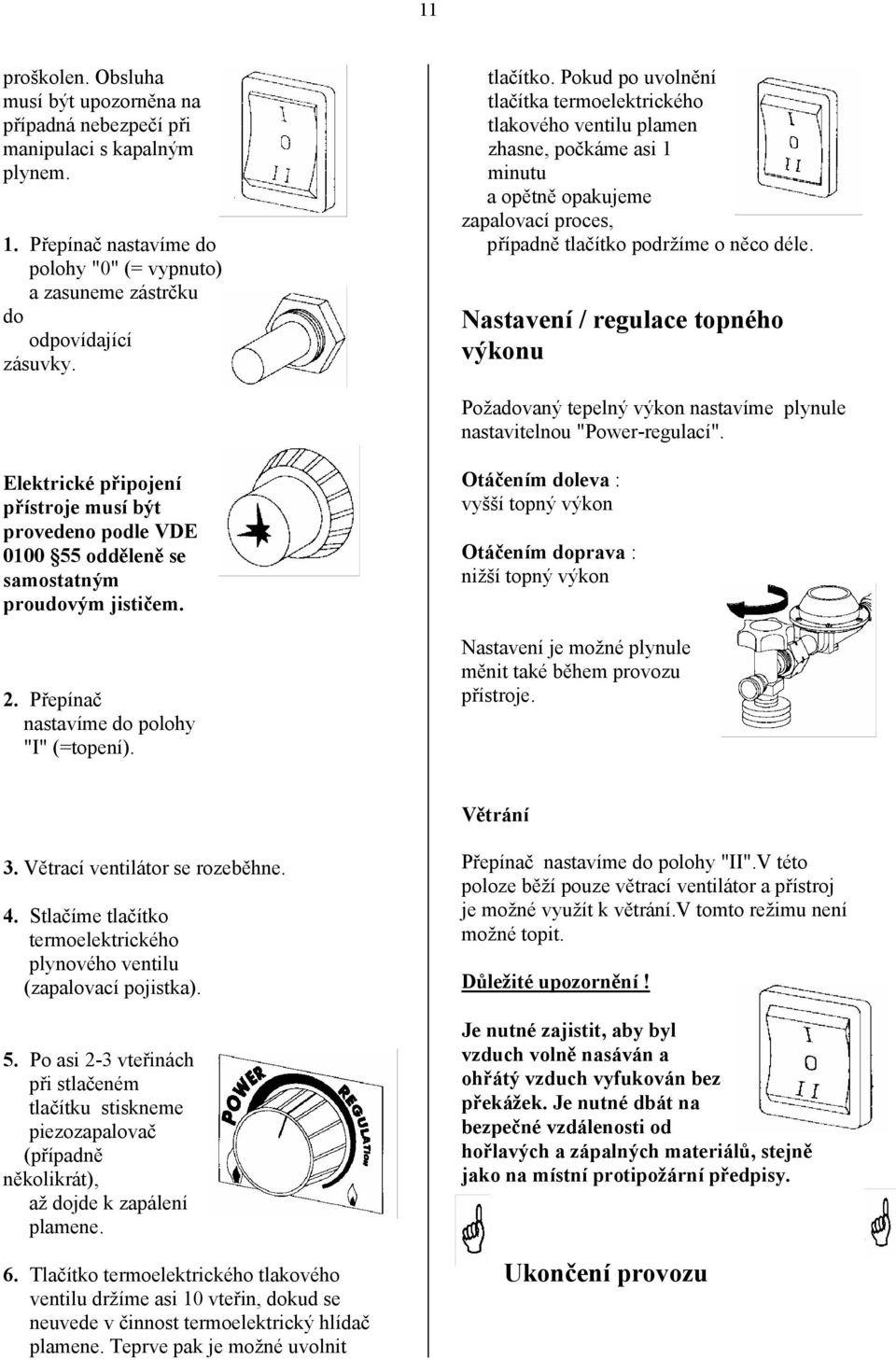 Nastavení / regulace topného výkonu Požadovaný tepelný výkon nastavíme plynule nastavitelnou "Power-regulací".