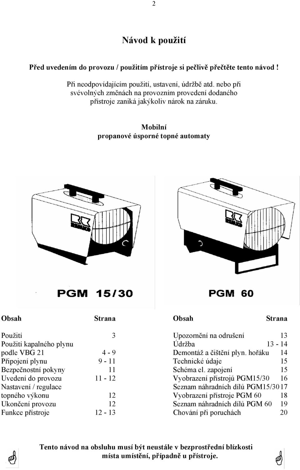 Mobilní propanové úsporné topné automaty Obsah Strana Obsah Strana Použití 3 Upozornění na odrušení 13 Použití kapalného plynu Údržba 13-14 podle VBG 21 4-9 Demontáž a čištění plyn.