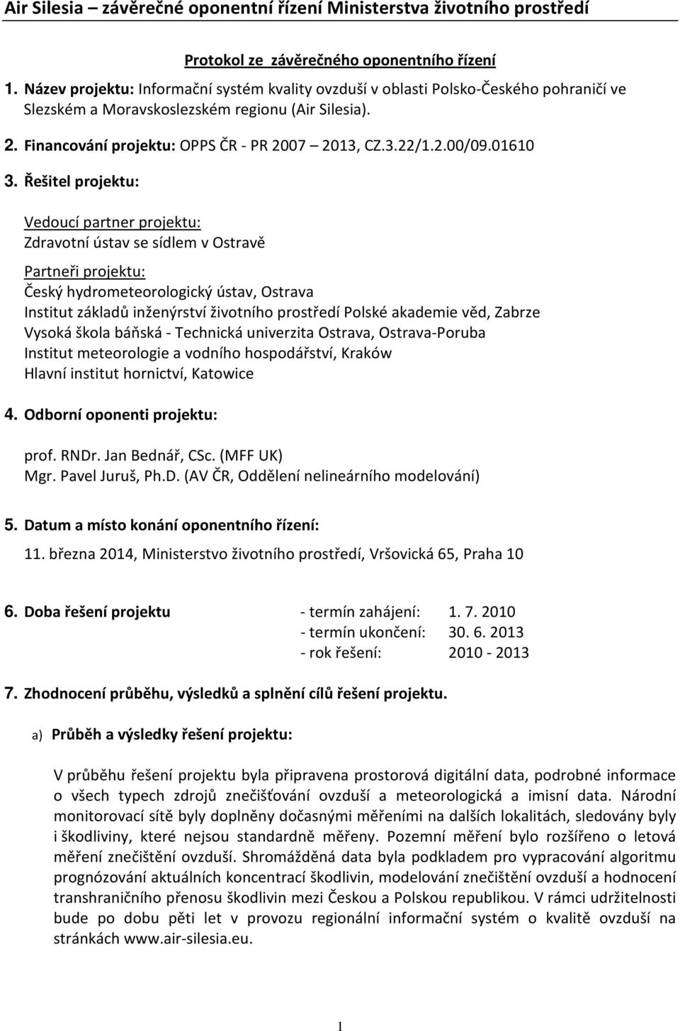 Řešitel projektu: Vedoucí partner projektu: Zdravotní ústav se sídlem v Ostravě Partneři projektu: Český hydrometeorologický ústav, Ostrava Institut základů inženýrství životního prostředí Polské