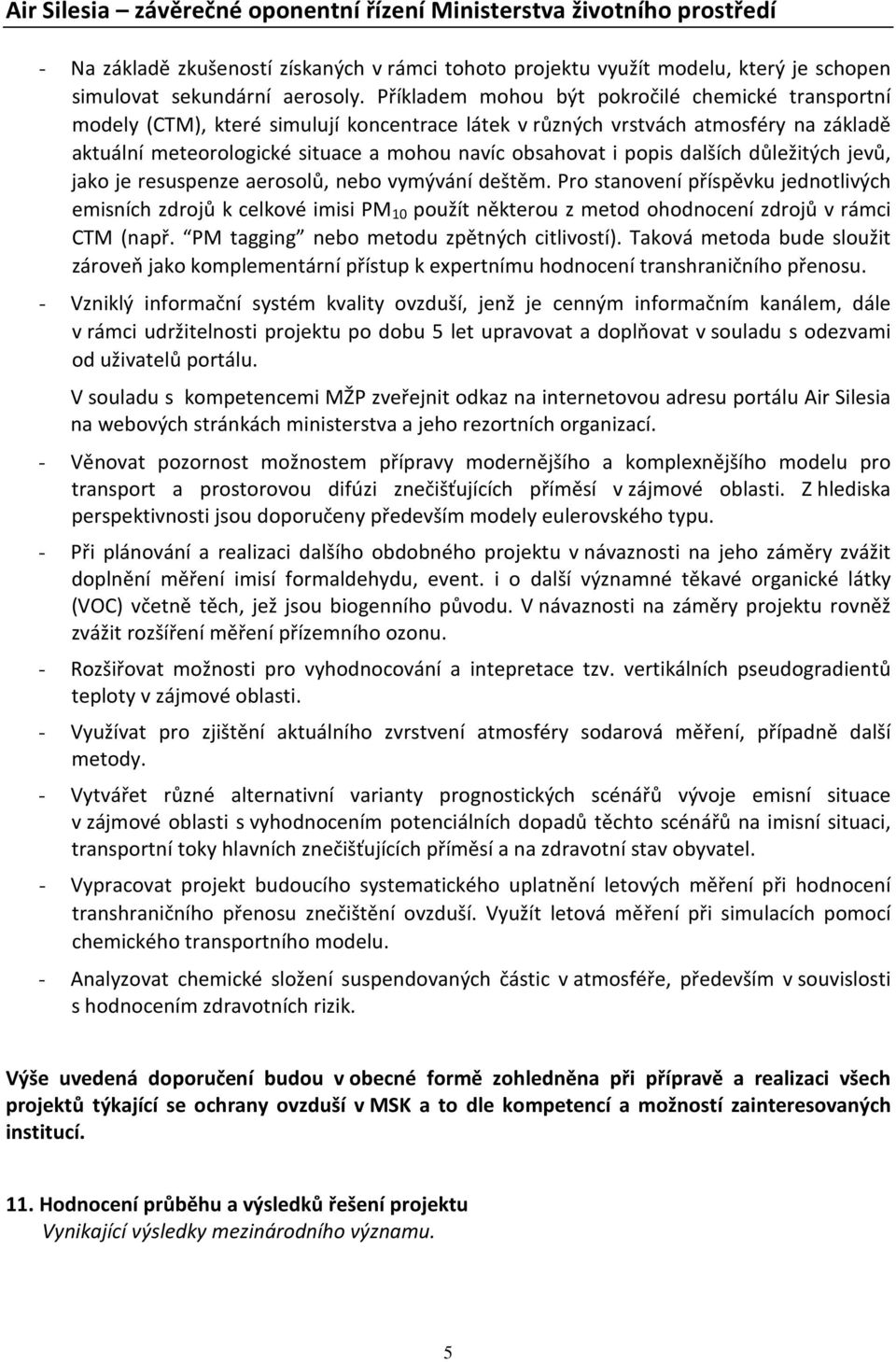 popis dalších důležitých jevů, jako je resuspenze aerosolů, nebo vymývání deštěm.