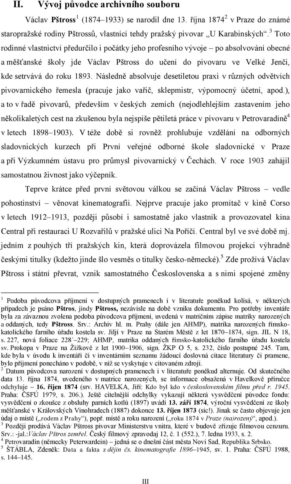 Následně absolvuje desetiletou praxi v různých odvětvích pivovarnického řemesla (pracuje jako vařič, sklepmistr, výpomocný účetní, apod.