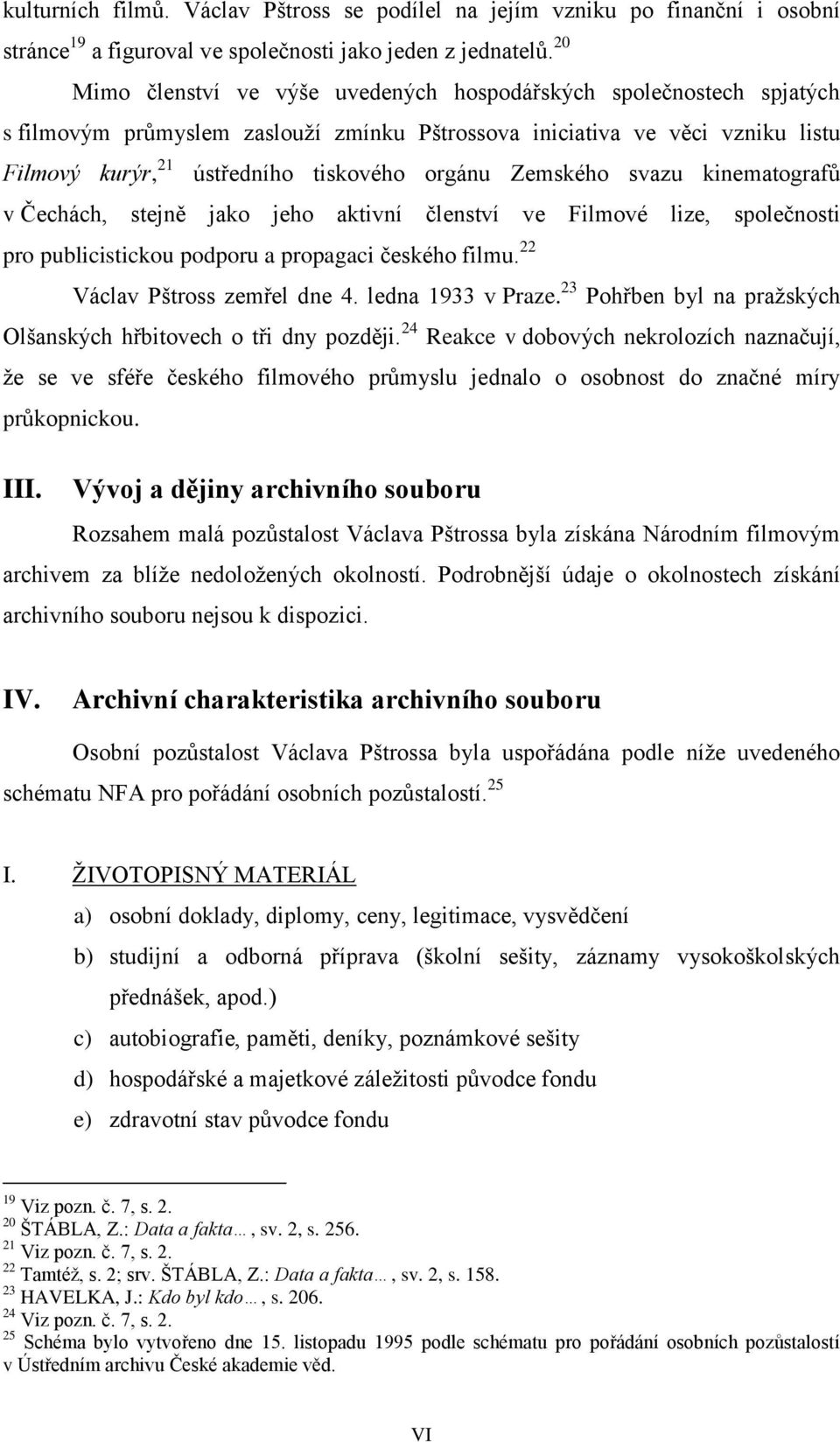 Zemského svazu kinematografů v Čechách, stejně jako jeho aktivní členství ve Filmové lize, společnosti pro publicistickou podporu a propagaci českého filmu. 22 Václav Pštross zemřel dne 4.