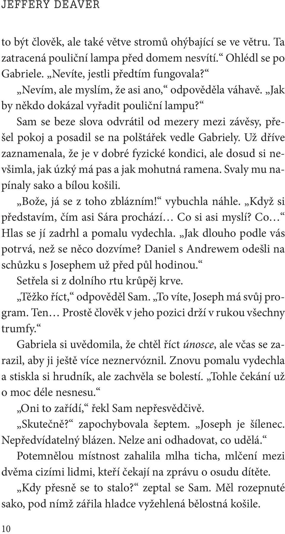 Už dříve zaznamenala, že je v dobré fyzické kondici, ale dosud si nevšimla, jak úzký má pas a jak mohutná ramena. Svaly mu napínaly sako a bílou košili. Bože, já se z toho zblázním! vybuchla náhle.