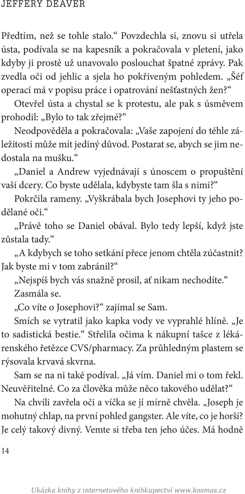 Otevřel ústa a chystal se k protestu, ale pak s úsměvem prohodil: Bylo to tak zřejmé? Neodpověděla a pokračovala: Vaše zapojení do téhle záležitosti může mít jediný důvod.