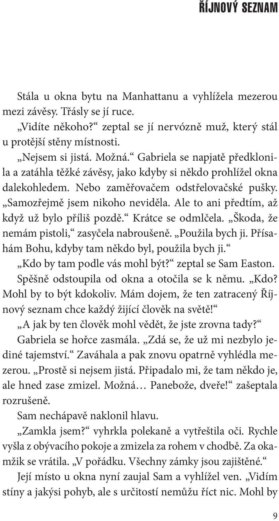 Ale to ani předtím, až když už bylo příliš pozdě. Krátce se odmlčela. Škoda, že nemám pistoli, zasyčela nabroušeně. Použila bych ji. Přísahám Bohu, kdyby tam někdo byl, použila bych ji.