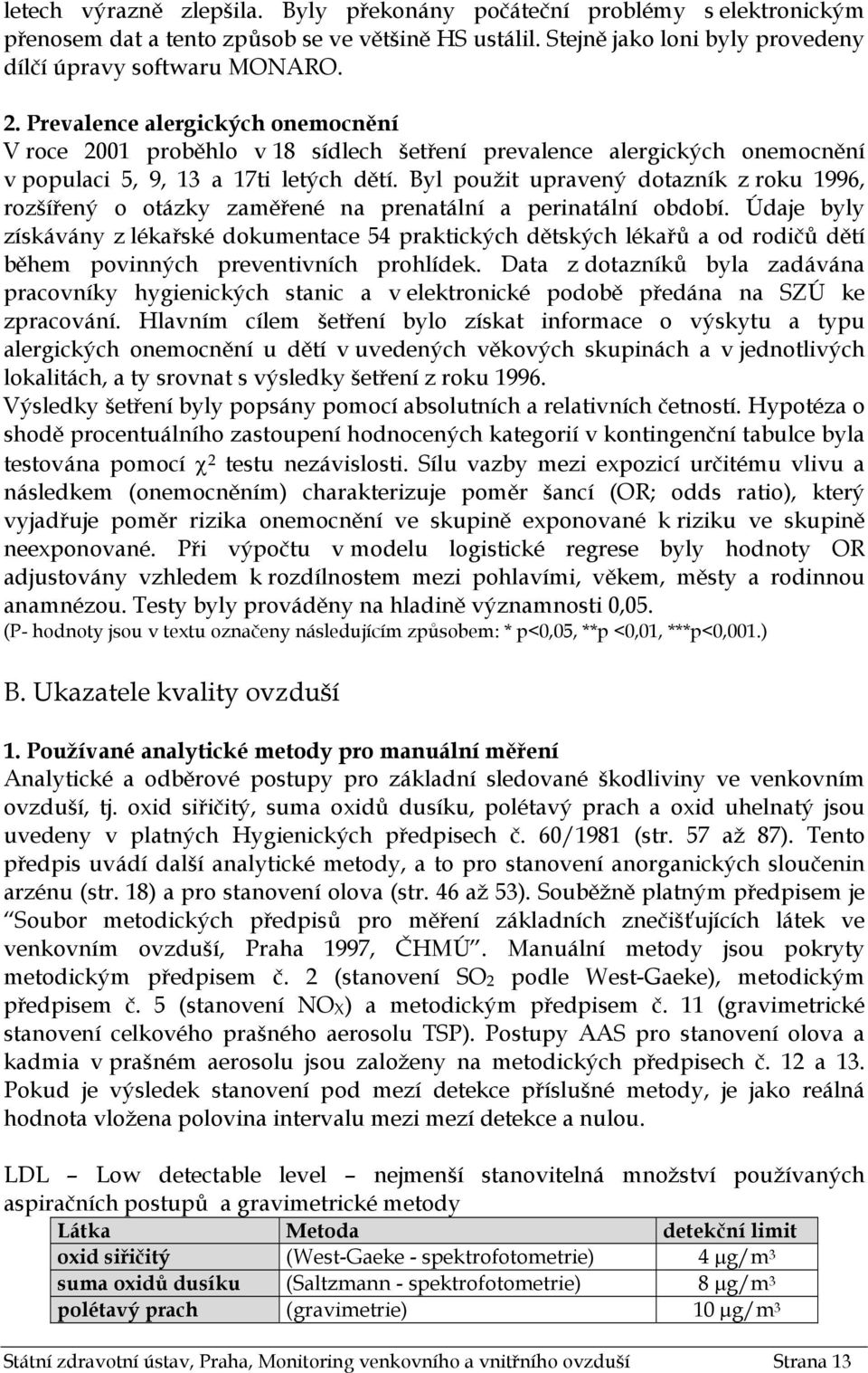 Byl použit upravený dotazník z roku 1996, rozšířený o otázky zaměřené na prenatální a perinatální období.