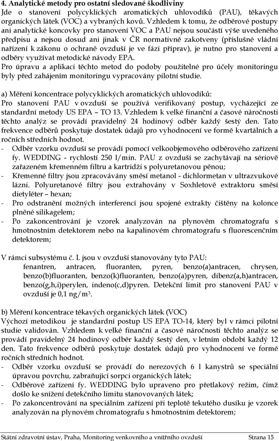 nařízení k zákonu o ochraně ovzduší je ve fázi příprav), je nutno pro stanovení a odběry využívat metodické návody EPA.