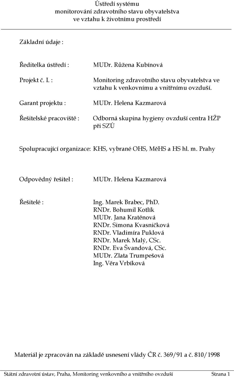 Helena Kazmarová Odborná skupina hygieny ovzduší centra HŽP při SZÚ Spolupracující organizace: KHS, vybrané OHS, MěHS a HS hl. m. Prahy Odpovědný řešitel : MUDr. Helena Kazmarová Řešitelé : Ing.