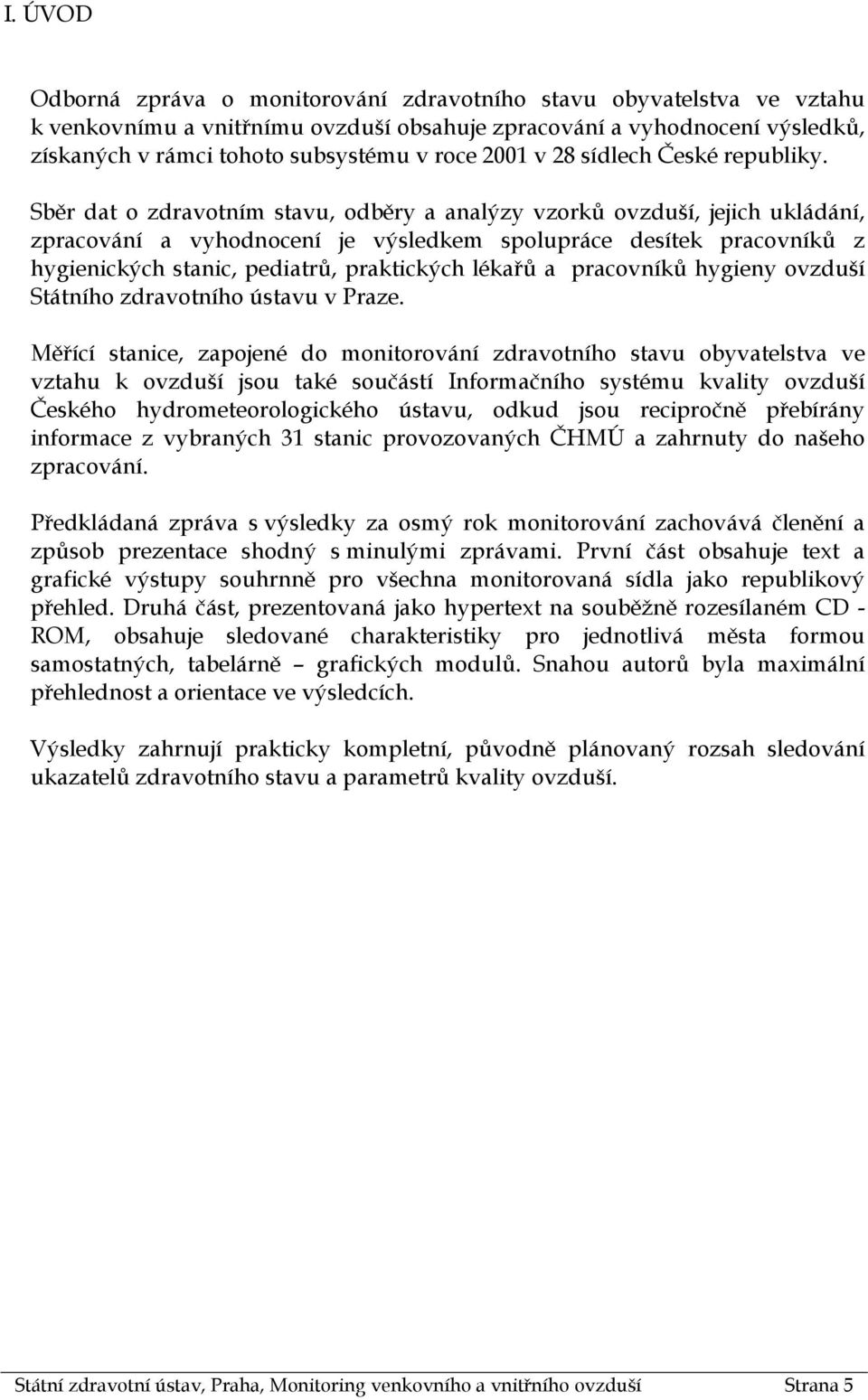 Sběr dat o zdravotním stavu, odběry a analýzy vzorků ovzduší, jejich ukládání, zpracování a vyhodnocení je výsledkem spolupráce desítek pracovníků z hygienických stanic, pediatrů, praktických lékařů