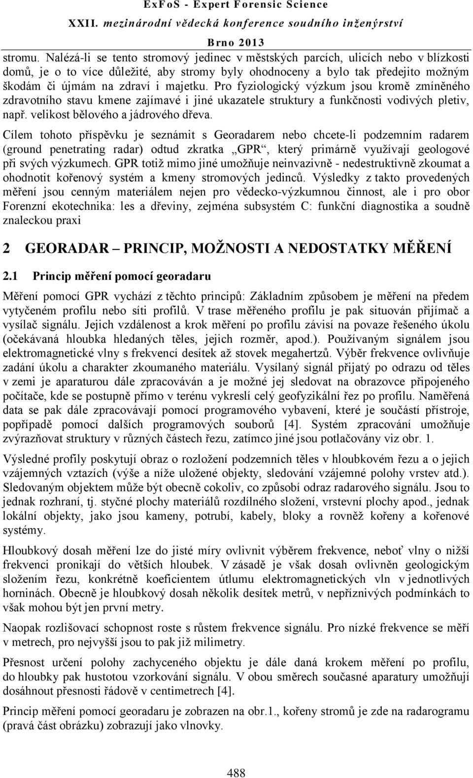 majetku. Pro fyziologický výzkum jsou kromě zmíněného zdravotního stavu kmene zajímavé i jiné ukazatele struktury a funkčnosti vodivých pletiv, např. velikost bělového a jádrového dřeva.