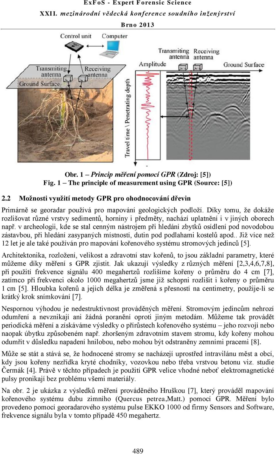 Díky tomu, že dokáže rozlišovat různé vrstvy sedimentů, horniny i předměty, nachází uplatnění i v jiných oborech např.