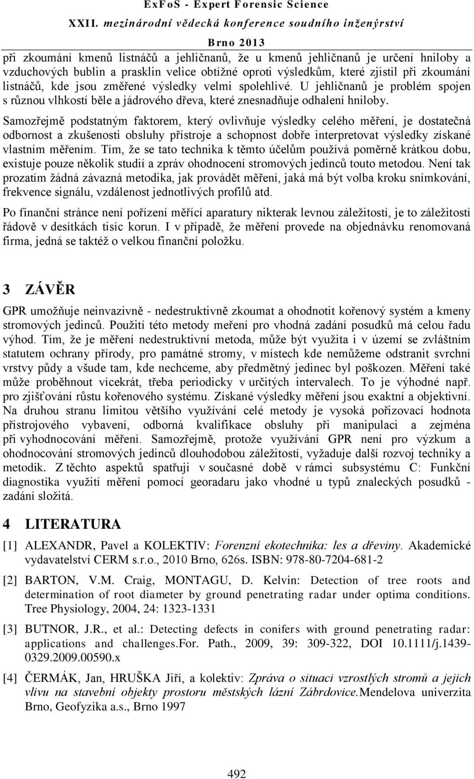 Samozřejmě podstatným faktorem, který ovlivňuje výsledky celého měření, je dostatečná odbornost a zkušenosti obsluhy přístroje a schopnost dobře interpretovat výsledky získané vlastním měřením.