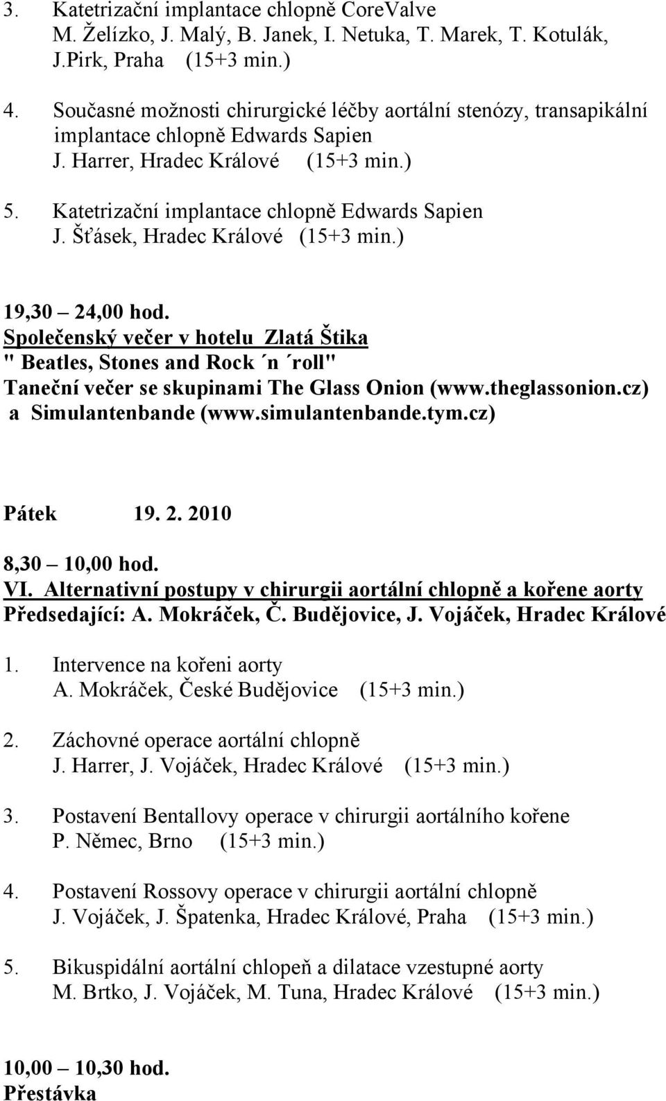 Šťásek, Hradec Králové (15+3 min.) 19,30 24,00 hod. Společenský večer v hotelu Zlatá Štika " Beatles, Stones and Rock n roll" Taneční večer se skupinami The Glass Onion (www.theglassonion.