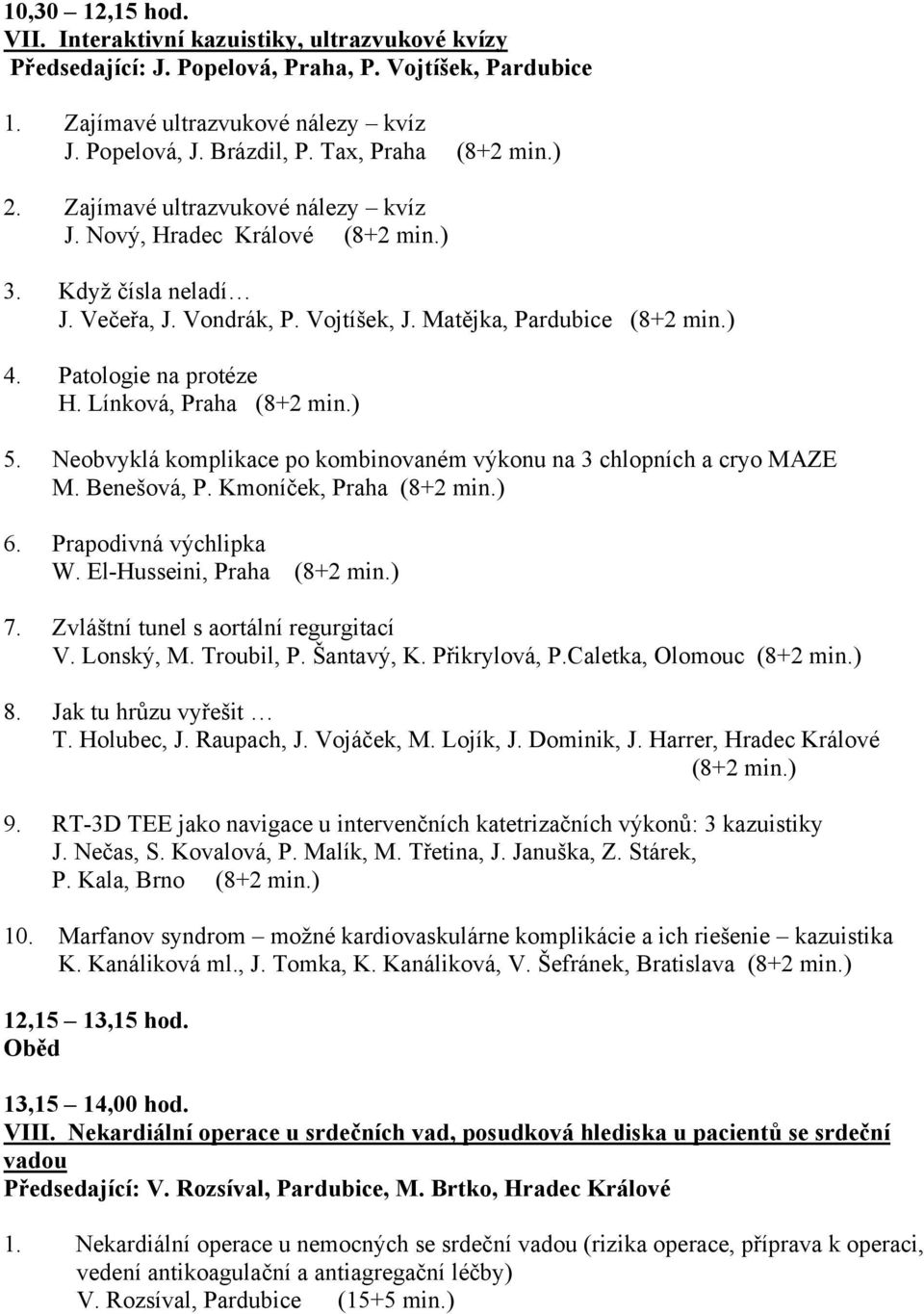 Patologie na protéze H. Línková, Praha (8+2 min.) 5. Neobvyklá komplikace po kombinovaném výkonu na 3 chlopních a cryo MAZE M. Benešová, P. Kmoníček, Praha (8+2 min.) 6. Prapodivná výchlipka W.