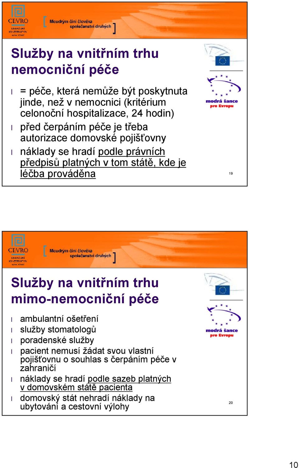 na vnitřním trhu mimo-nemocniční péče ambulantní ošetření služby stomatologů poradenské služby pacient nemusí žádat svou vlastní pojišťovnu o souhlas s