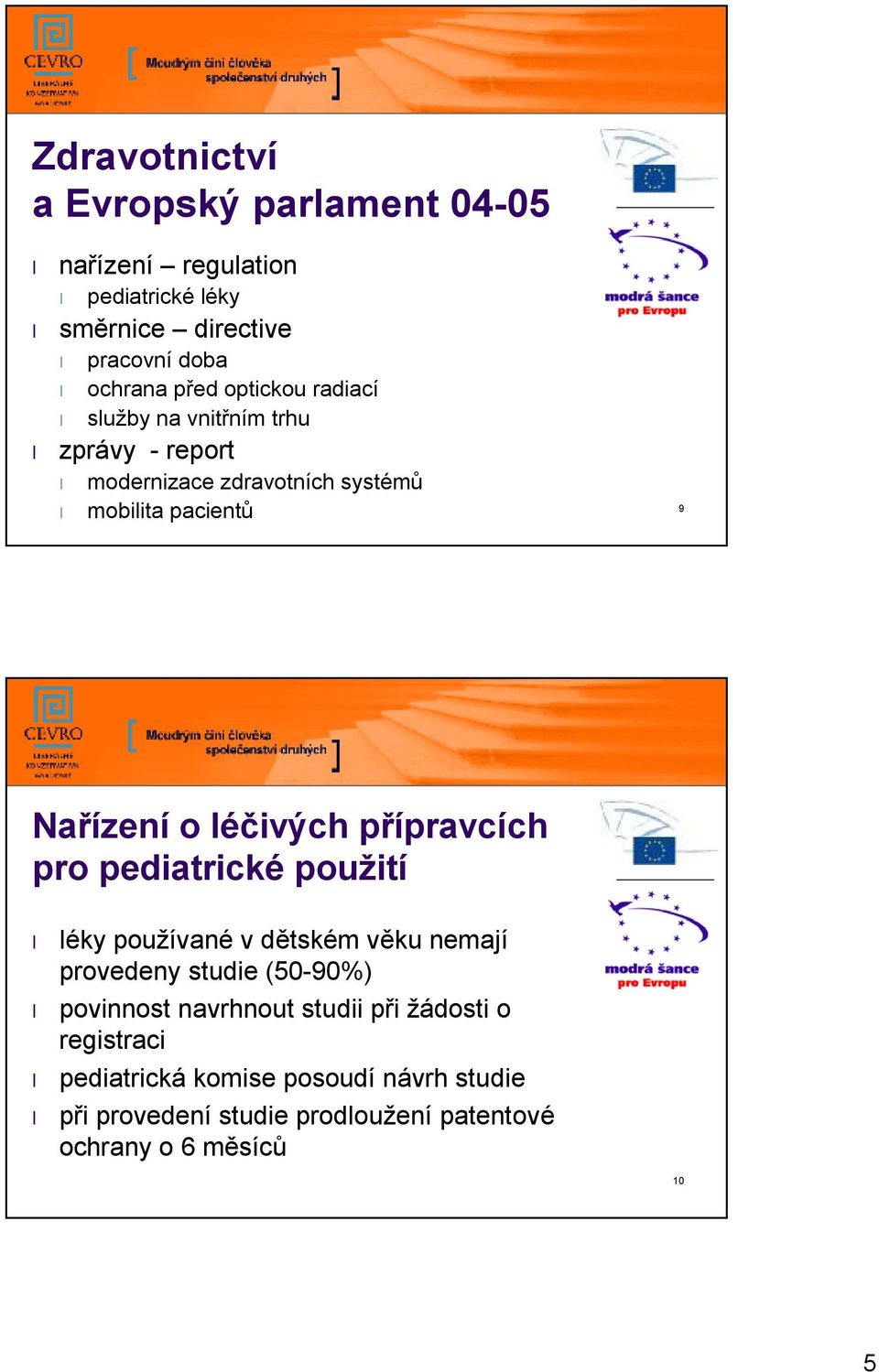 přípravcích pro pediatrické použití léky používané v dětském věku nemají provedeny studie (50-90%) povinnost navrhnout studii