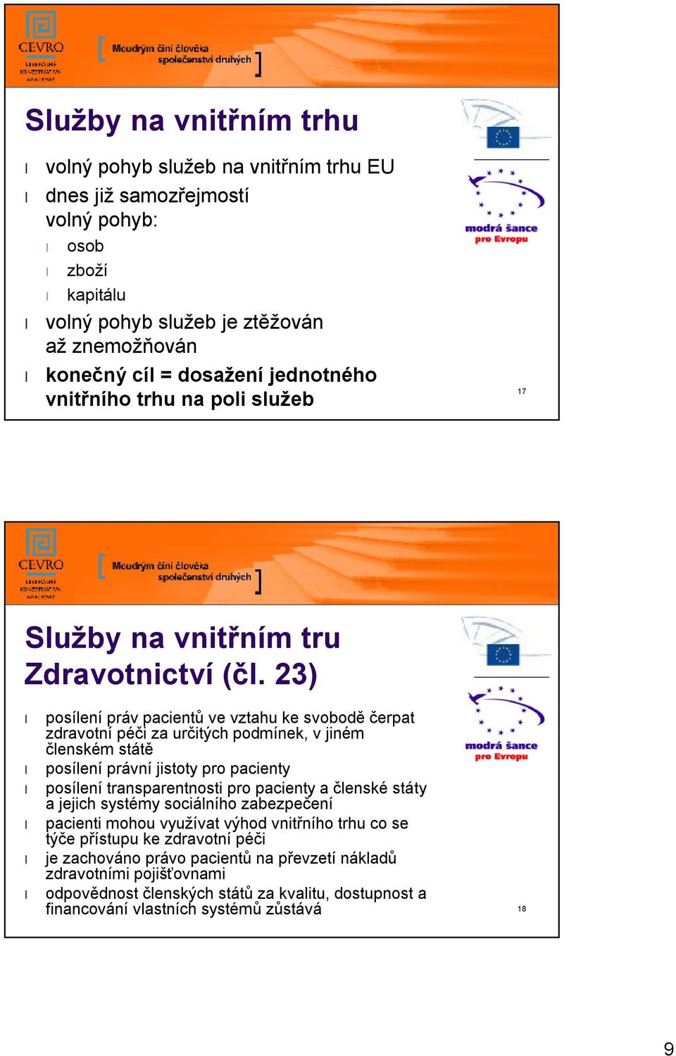 23) posílení práv pacientů ve vztahu ke svobodě čerpat zdravotní péči za určitých podmínek, v jiném členském státě posílení právní jistoty pro pacienty posílení transparentnosti pro pacienty a