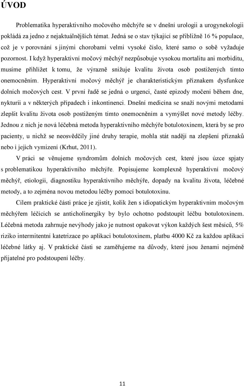 I když hyperaktivní močový měchýř nezpůsobuje vysokou mortalitu ani morbiditu, musíme přihlížet k tomu, že výrazně snižuje kvalitu života osob postižených tímto onemocněním.