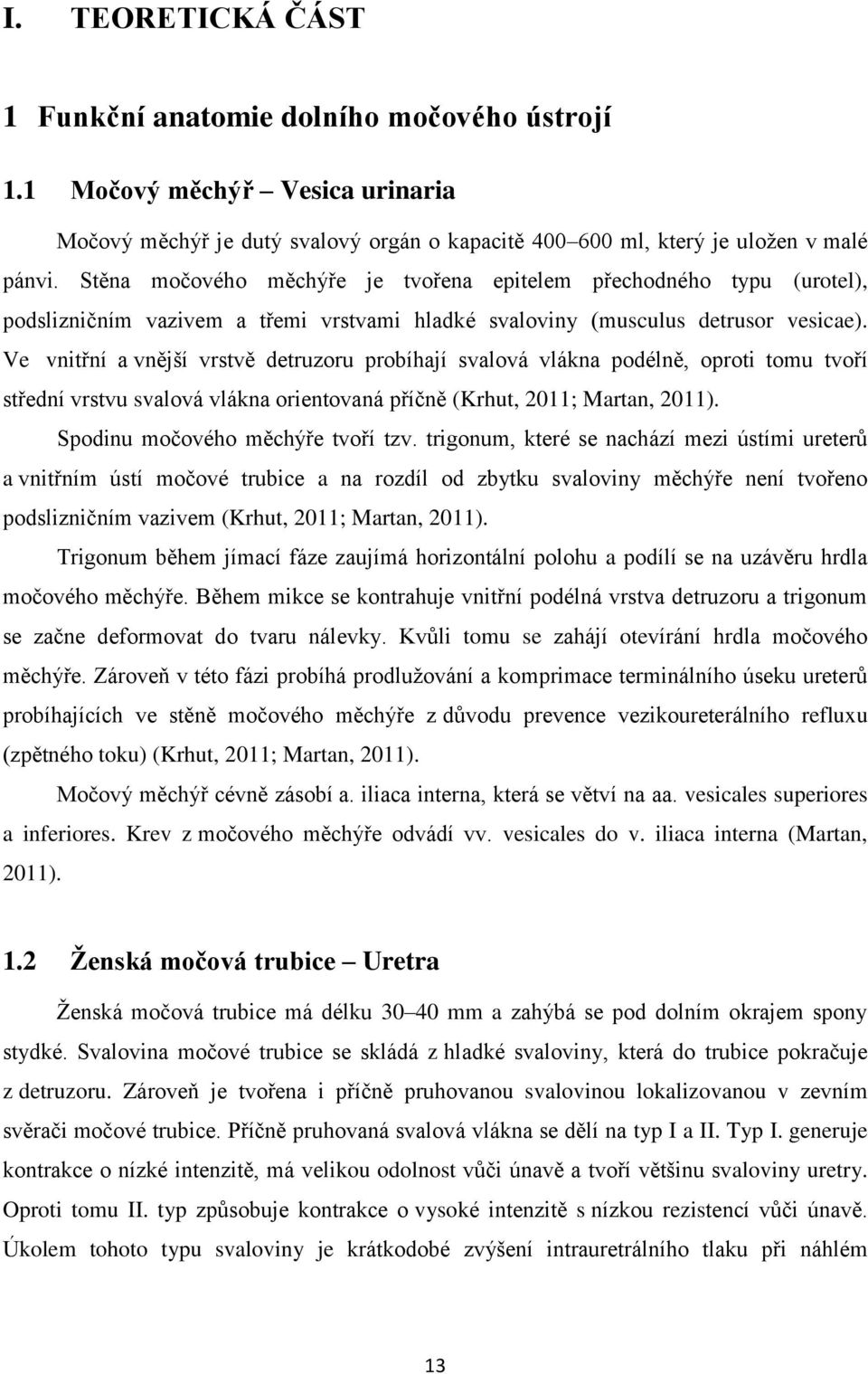 Ve vnitřní a vnější vrstvě detruzoru probíhají svalová vlákna podélně, oproti tomu tvoří střední vrstvu svalová vlákna orientovaná příčně (Krhut, 2011; Martan, 2011).