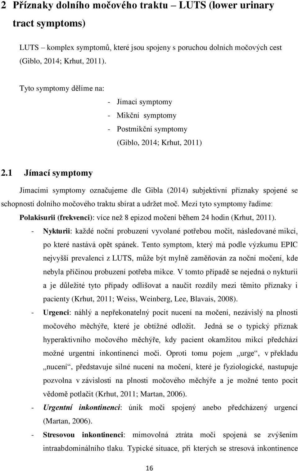 1 Jímací symptomy Jímacími symptomy označujeme dle Gibla (2014) subjektivní příznaky spojené se schopností dolního močového traktu sbírat a udržet moč.