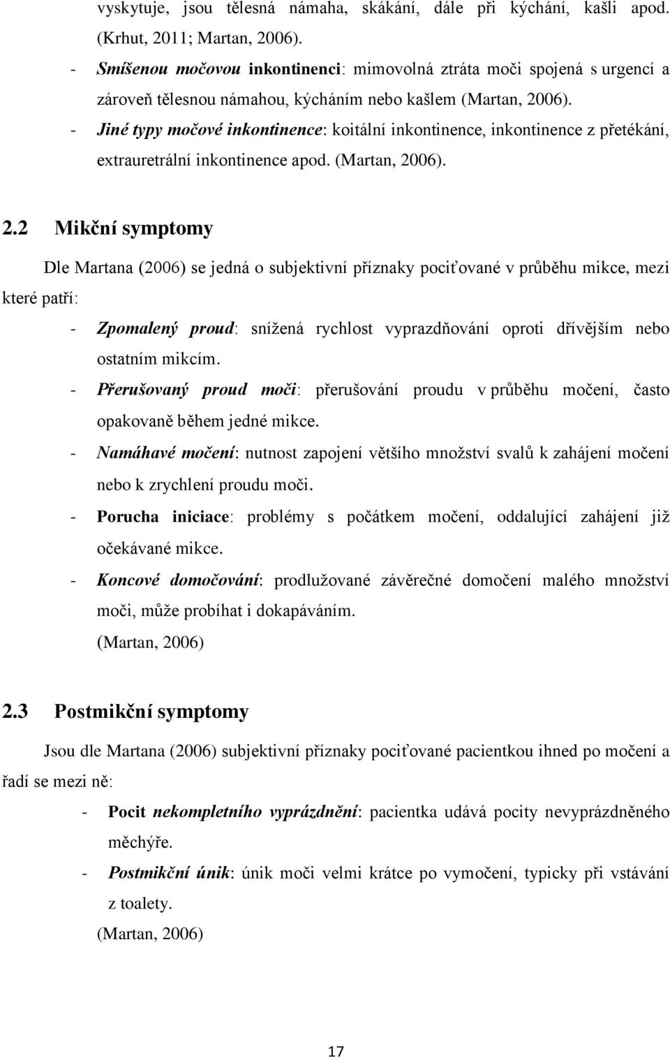 - Jiné typy močové inkontinence: koitální inkontinence, inkontinence z přetékání, extrauretrální inkontinence apod. (Martan, 20