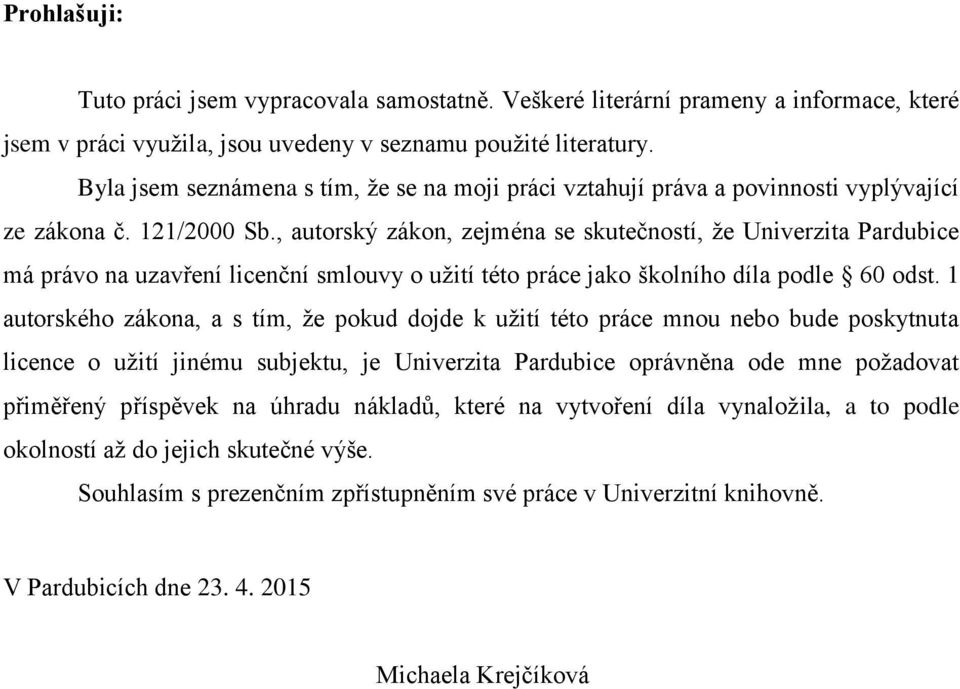 , autorský zákon, zejména se skutečností, že Univerzita Pardubice má právo na uzavření licenční smlouvy o užití této práce jako školního díla podle 60 odst.