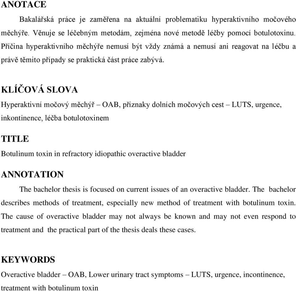 KLÍČOVÁ SLOVA Hyperaktivní močový měchýř OAB, příznaky dolních močových cest LUTS, urgence, inkontinence, léčba botulotoxinem TITLE Botulinum toxin in refractory idiopathic overactive bladder