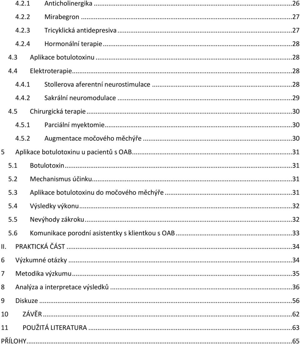 1 Botulotoxin... 31 5.2 Mechanismus účinku... 31 5.3 Aplikace botulotoxinu do močového měchýře... 31 5.4 Výsledky výkonu... 32 5.5 Nevýhody zákroku... 32 5.6 Komunikace porodní asistentky s klientkou s OAB.