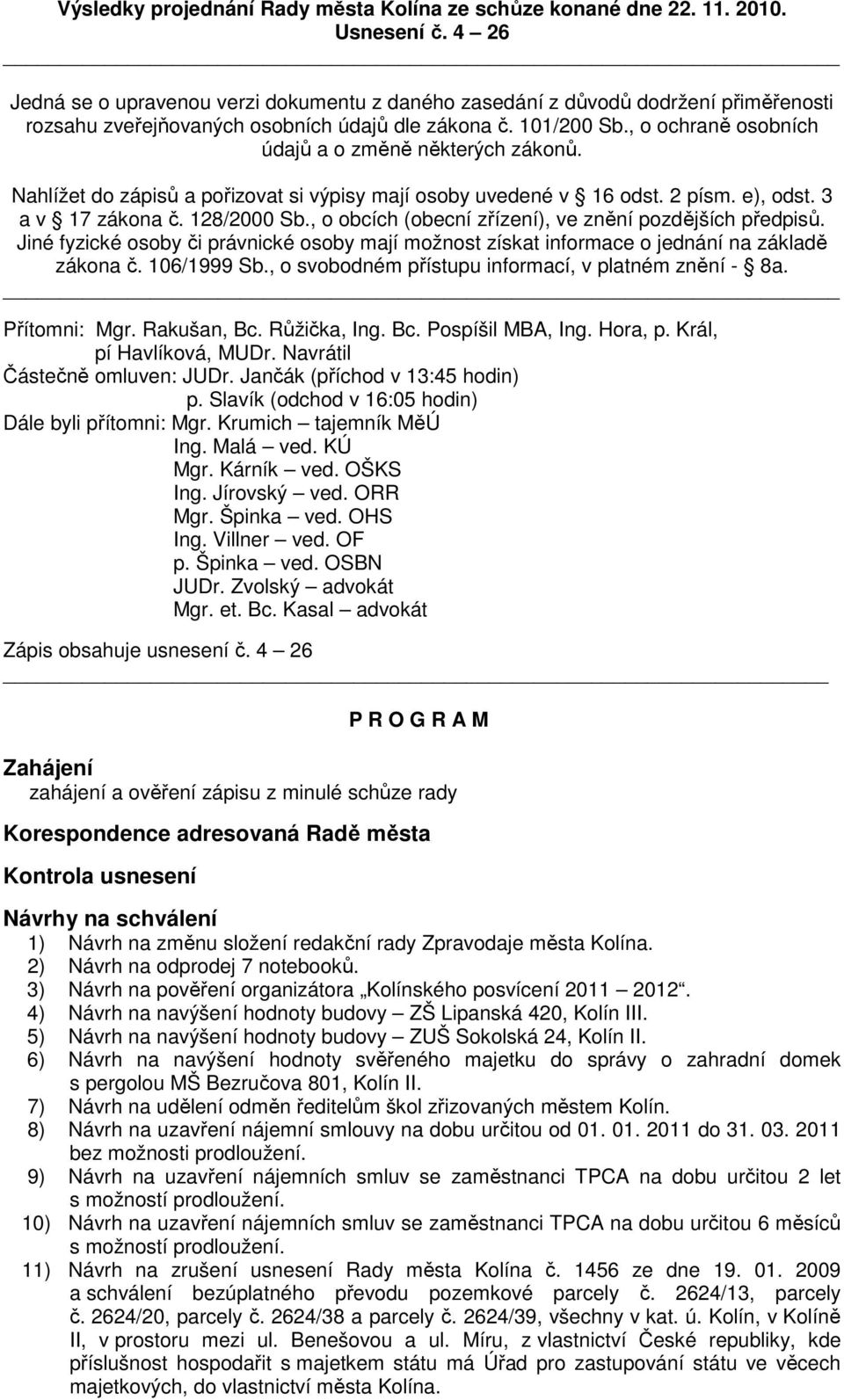 , o ochraně osobních údajů a o změně některých zákonů. Nahlížet do zápisů a pořizovat si výpisy mají osoby uvedené v 16 odst. 2 písm. e), odst. 3 a v 17 zákona č. 128/2000 Sb.