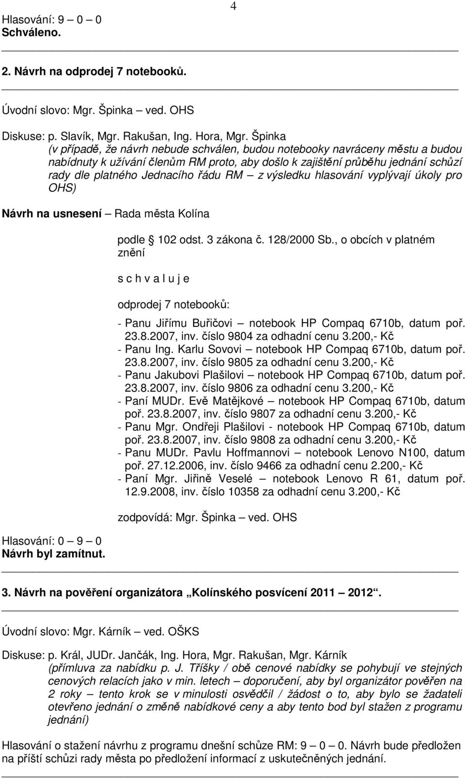 RM z výsledku hlasování vyplývají úkoly pro OHS) Návrh na usnesení Rada města Kolína podle 102 odst. 3 zákona č. 128/2000 Sb.