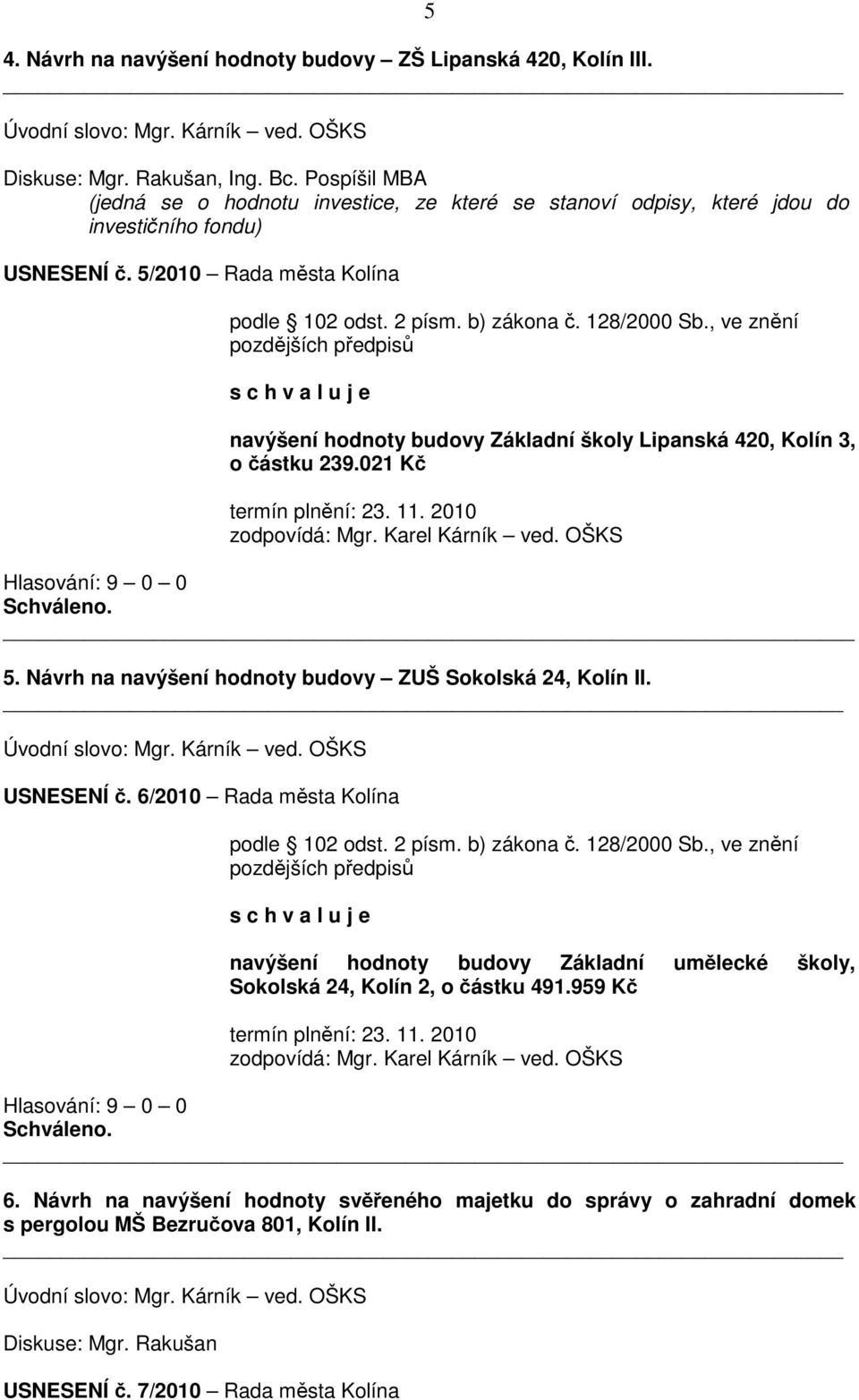 , ve znění s c h v a l u j e navýšení hodnoty budovy Základní školy Lipanská 420, Kolín 3, o částku 239.021 Kč termín plnění: 23. 11. 2010 zodpovídá: Mgr. Karel Kárník ved. OŠKS _ 5.