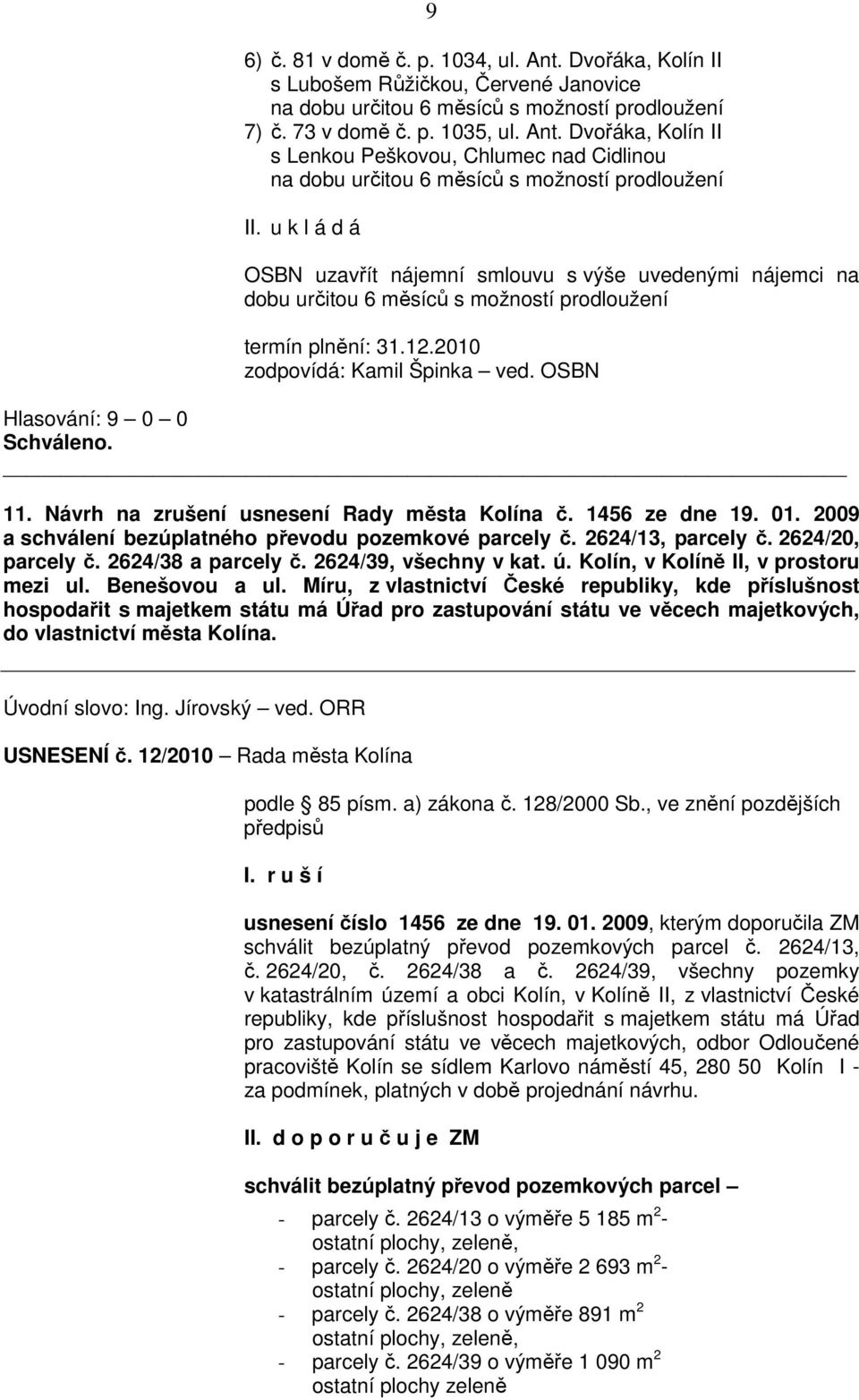 Návrh na zrušení usnesení Rady města Kolína č. 1456 ze dne 19. 01. 2009 a schválení bezúplatného převodu pozemkové parcely č. 2624/13, parcely č. 2624/20, parcely č. 2624/38 a parcely č.