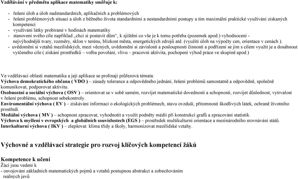 vše je k tomu potřeba (pozemek apod.) vyhodnocení - nejvýhodnější tvary, rozměry, sklon v terénu, blízkost města, energetických zdrojů atd. (využití úloh na výpočty cen, orientace v cenách ).