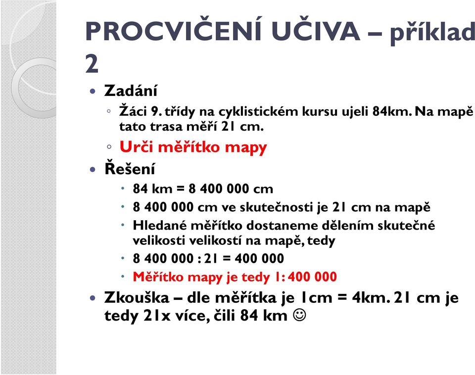 Urči měřítko mapy Řešení 84 km = 8 400 000 cm 8 400 000 cm ve skutečnosti je 21 cm na mapě Hledané