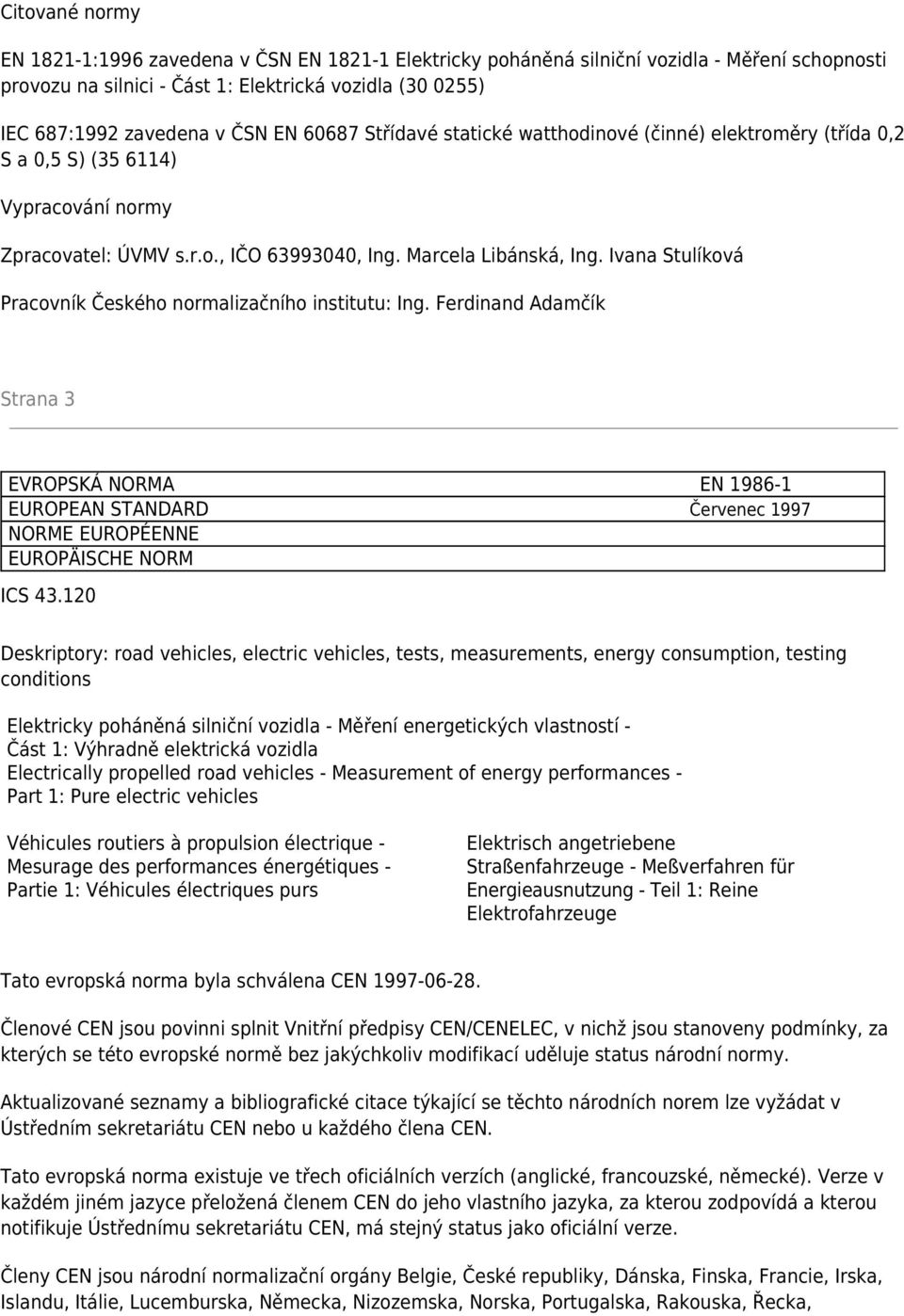Ivana Stulíková Pracovník Českého normalizačního institutu: Ing. Ferdinand Adamčík Strana 3 EVROPSKÁ NORMA EN 1986-1 EUROPEAN STANDARD Červenec 1997 NORME EUROPÉENNE EUROPÄISCHE NORM ICS 43.