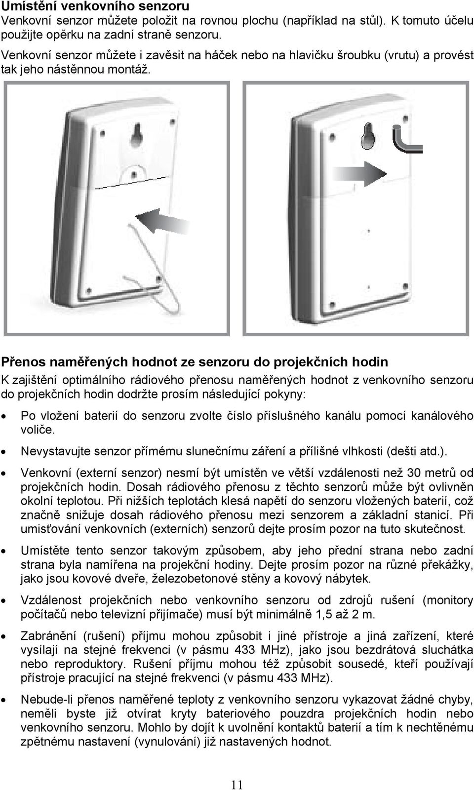 Přenos naměřených hodnot ze senzoru do projekčních hodin K zajištění optimálního rádiového přenosu naměřených hodnot z venkovního senzoru do projekčních hodin dodržte prosím následující pokyny: Po